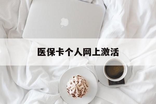 怒江最新医保卡个人网上激活方法分析(最方便真实的怒江医保卡个人网上激活要多久方法)