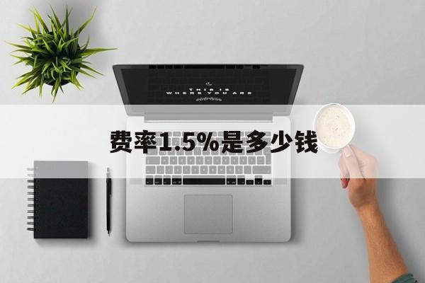 怒江最新费率1.5%是多少钱方法分析(最方便真实的怒江费率157算高吗方法)