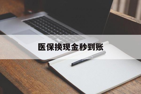 怒江最新医保换现金秒到账方法分析(最方便真实的怒江医保换现金秒到账流程详解方法)