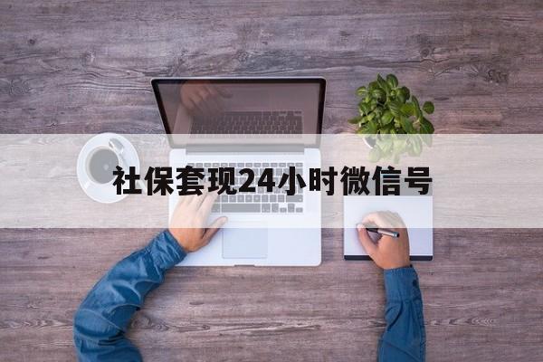 怒江最新社保套现24小时微信号方法分析(最方便真实的怒江社保费套现方法)