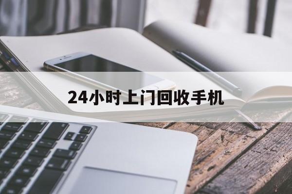 怒江最新24小时上门回收手机方法分析(最方便真实的怒江24小时上门回收手机多少钱方法)