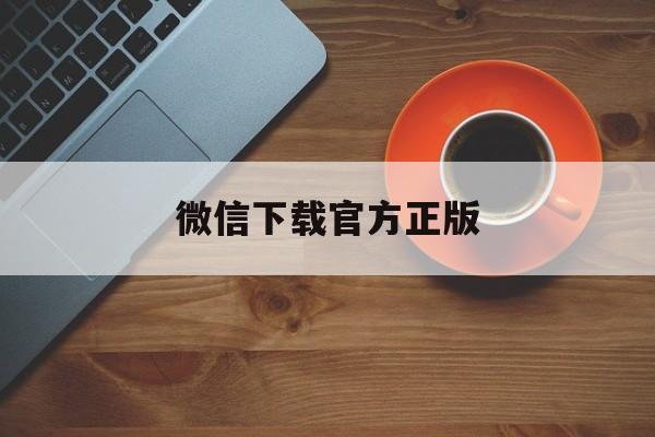 怒江最新微信下载官方正版方法分析(最方便真实的怒江微信下载官方安卓版方法)